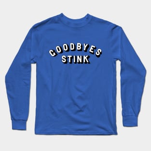 Goodbyes Stink Long Sleeve T-Shirt